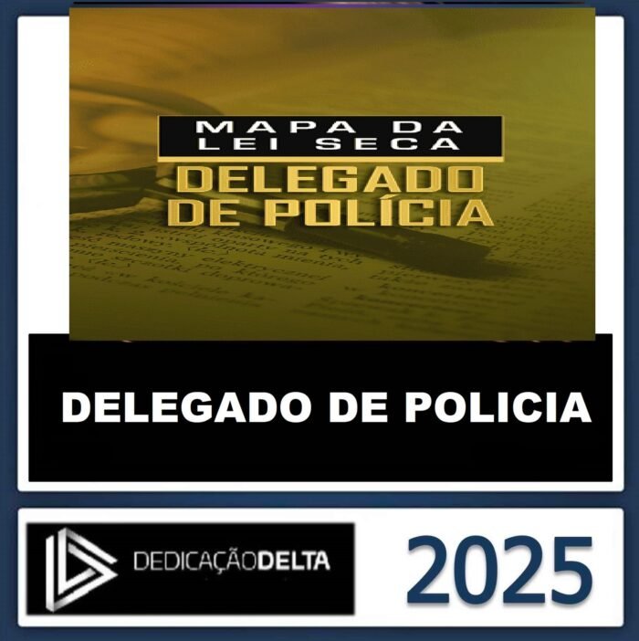 Dedicação Delta -MAPA DA LEI SECA - DELEGADO DE POLÍCIA - DEDICACAO 2025