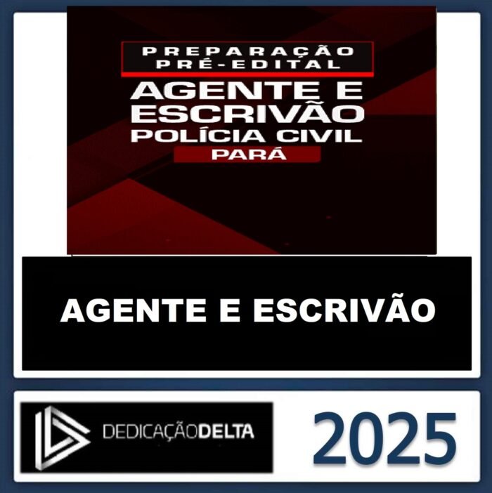Dedicação Delta -PRÉ-EDITAL AGENTE E ESCRIVÃO DE POLÍCIA CIVIL PARÁ - DEDICACAO 2025