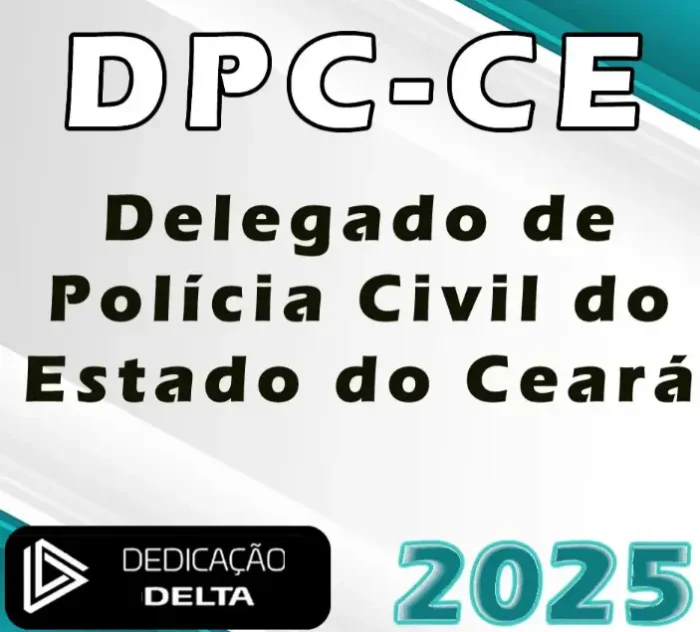 DPC-CE – Delegado de Polícia Civil do Estado do Ceará – Dedicação Delta 2025 PC CE