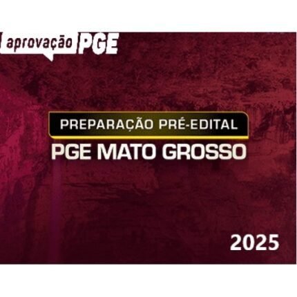 PREPARAÇÃO PRÉ-EDITAL - PGE MATO GROSSO (APROVAÇÃO PGE 2025)