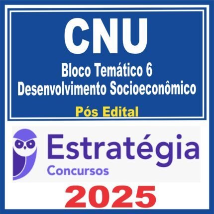 CNU (Bloco Temático 6 – Desenvolvimento Socioeconômico) Pós Edital – Estratégia 2025