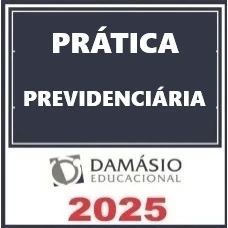 PRÁTICA PREVIDENCIÁRIA - DAMÁSIO 2025