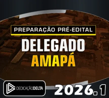 PREPARAÇÃO PRÉ-EDITAL DELEGADO AMAPÁ- Dedicação Delta 2026 – PC AP - RATEIO DELTA PCAP POLÍCIA CIVIL