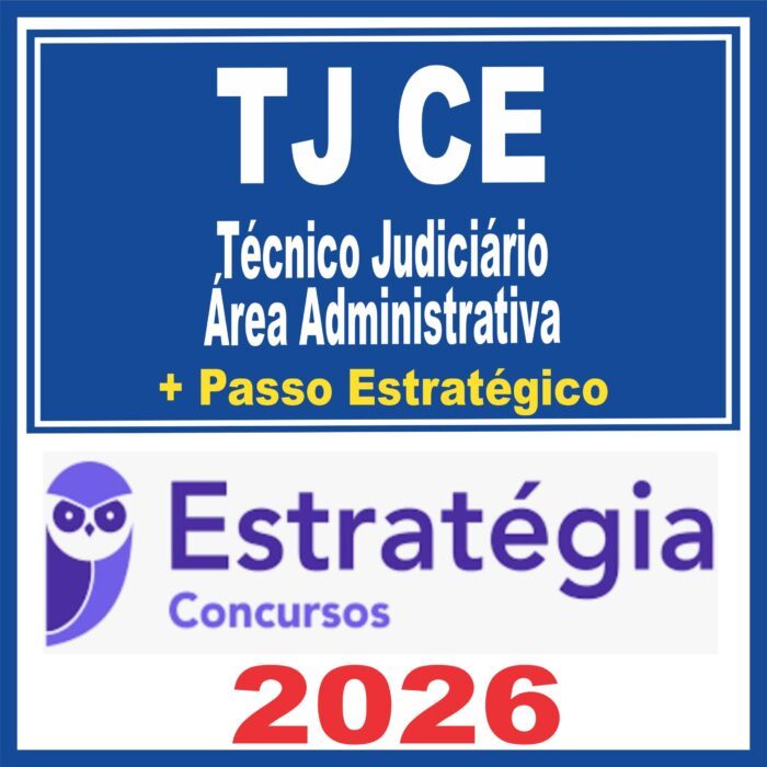 TJ CE (Técnico Judiciário – Área Administrativa + Passo) Estratégia 2026